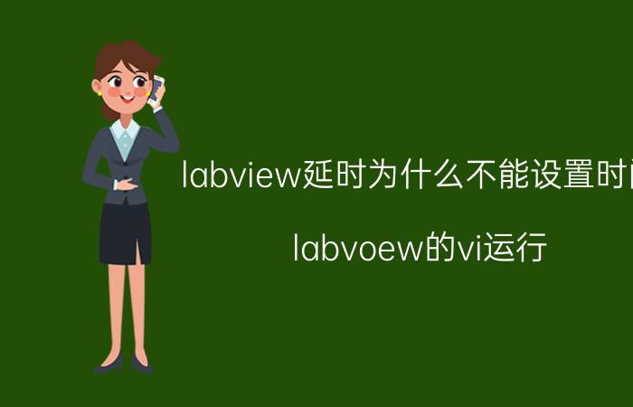 labview延时为什么不能设置时间 labvoew的vi运行，程序就卡死是怎么回事？